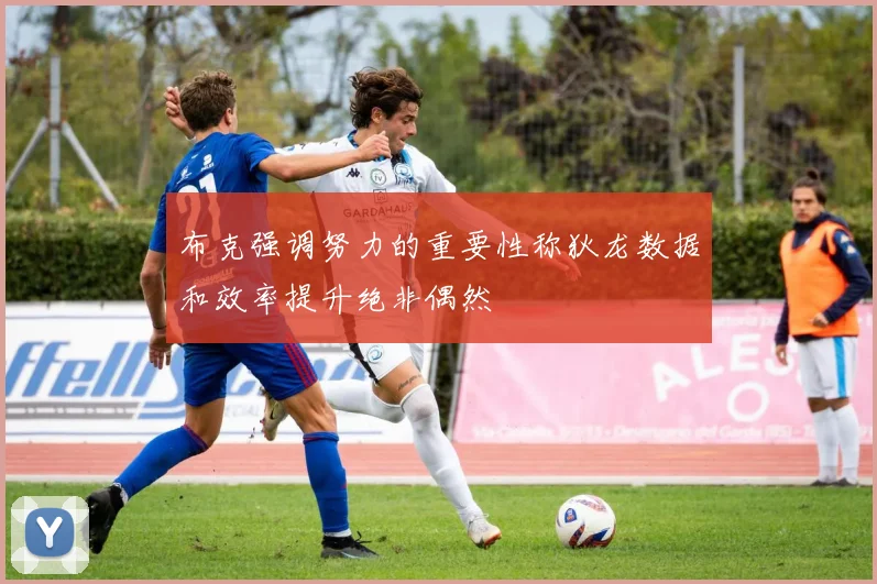 布克强调努力的重要性称狄龙数据和效率提升绝非偶然