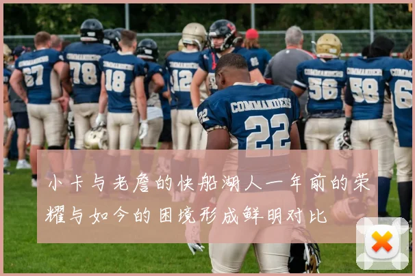 小卡与老詹的快船湖人一年前的荣耀与如今的困境形成鲜明对比