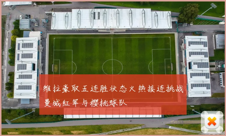 维拉豪取五连胜状态火热接连挑战曼城红军与樱桃球队